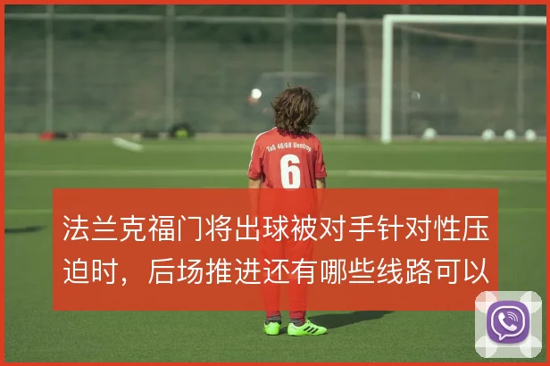 法兰克福门将出球被对手针对性压迫时，后场推进还有哪些线路可以化解
