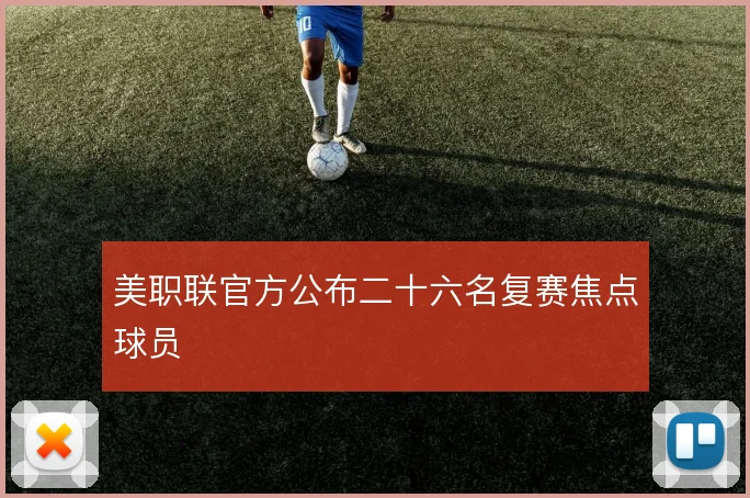 美职联官方公布二十六名复赛焦点球员