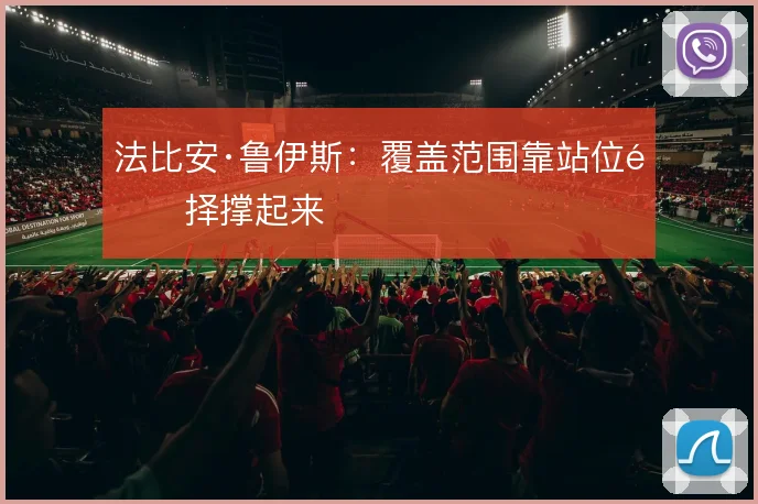 法比安·鲁伊斯：覆盖范围靠站位选择撑起来