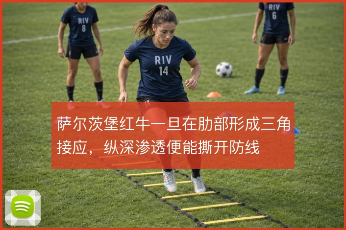 萨尔茨堡红牛一旦在肋部形成三角接应,纵深渗透便能撕开防线