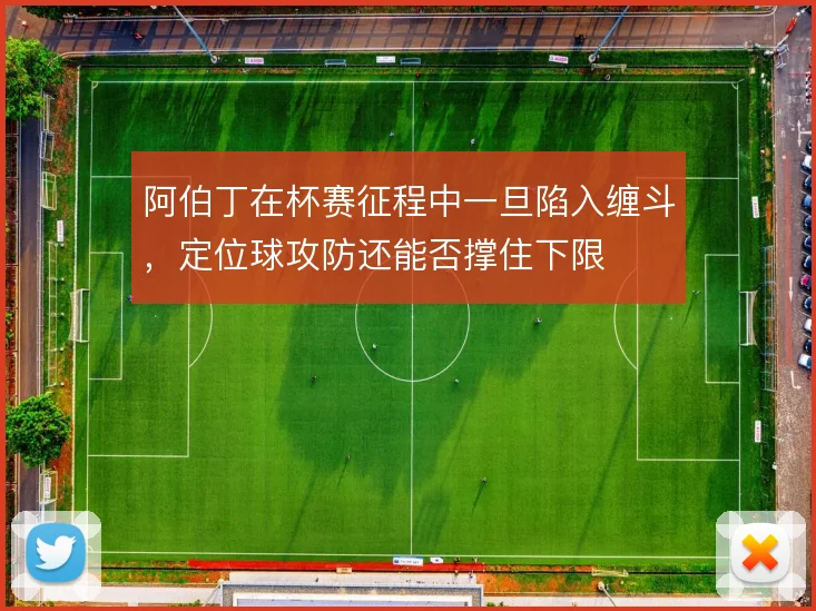 阿伯丁在杯赛征程中一旦陷入缠斗,定位球攻防还能否撑住下限