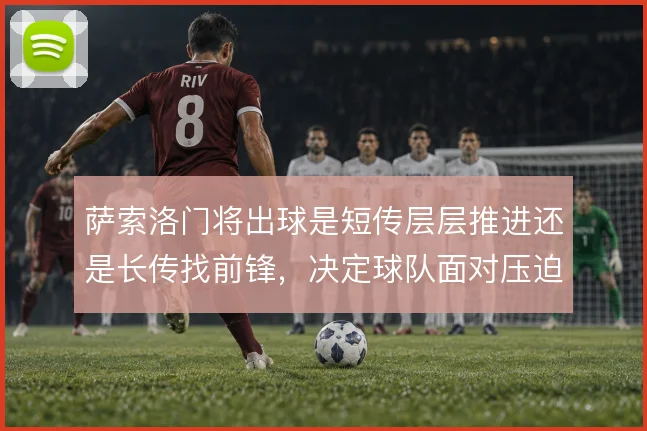 萨索洛门将出球是短传层层推进还是长传找前锋，决定球队面对压迫时的出路