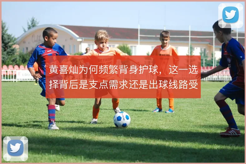 黄喜灿为何频繁背身护球，这一选择背后是支点需求还是出球线路受限