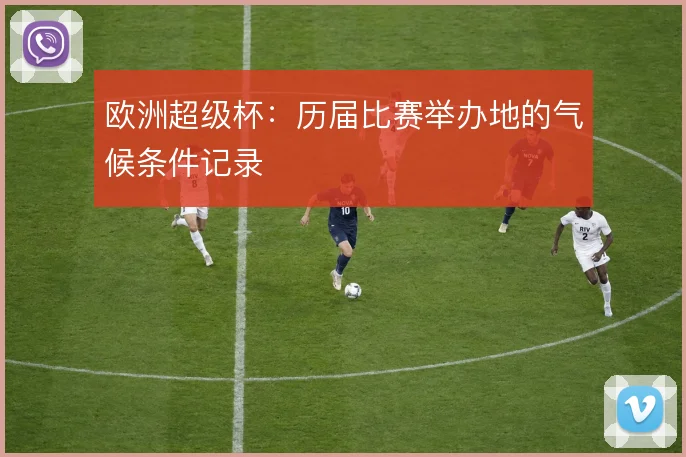 欧洲超级杯：历届比赛举办地的气候条件记录