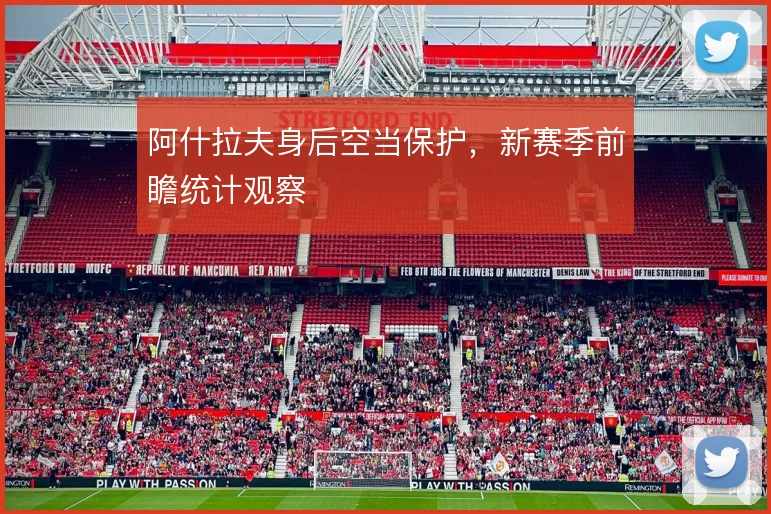 阿什拉夫身后空当保护，新赛季前瞻统计观察