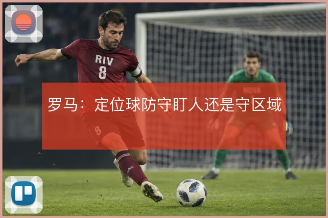 罗马:定位球防守盯人还是守区域