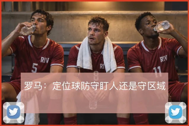 罗马：定位球防守盯人还是守区域