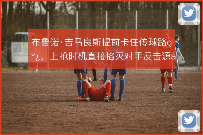 布鲁诺·吉马良斯提前卡住传球路线，上抢时机直接掐灭对手反击源头